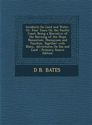 Incidents On Land and Water, Or, Four Years On the Pacific Coast Being a Narrative of the Burning of the Ships Nonantum, Humayoon and Fanchon, Together with Many, Adventures On Sea and Land - Primary Source Edition,1295171635,9781295171637