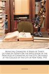 Municipal Chemistry A Series of Thirty Lectures by Experts On the Application of the Principles of Chemistry to the City, Delivered at the College of the City of New York, 1910,1146216068,9781146216067