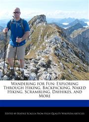 Wandering for Fun Exploring Through Hiking, Backpacking, Naked Hiking, Scrambling, Dayhikes, and More,1241003599,9781241003593