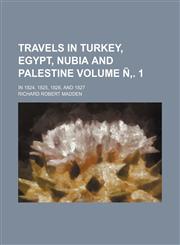 Travels in Turkey, Egypt, Nubia and Palestine Volume Ñ‚. 1; in 1824, 1825, 1826, and 1827,1153670194,9781153670197
