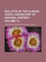 Bulletin of the Illinois State Laboratory of Natural History (Volume 12),115010709X,9781150107092