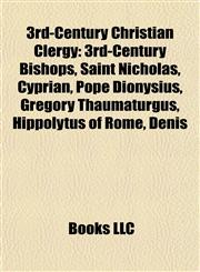 3rd-Century Christian Clergy 3rd-Century Bishops, Saint Nicholas, Cyprian, Pope Dionysius, Gregory Thaumaturgus, Hippolytus of Rome, Denis,115811043X,9781158110438
