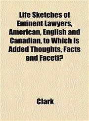 Life Sketches of Eminent Lawyers, American, English and Canadian, to Which Is Added Thoughts, Facts and Facetiæ,1152180436,9781152180437