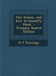 Our Homes, and How to Beautify Them,1289636249,9781289636241