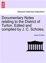Documentary Notes relating to the District of Turton. Edited and compiled by J. C. Scholes.,1241606102,9781241606107