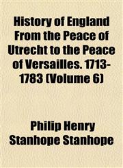 History of England From the Peace of Utrecht to the Peace of Versailles. 1713-1783 (Volume 6),1152301179,9781152301177