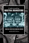 Understanding Industrial Organisations Theoretical Perspectives in Industrial Sociology,0415017823,9780415017824
