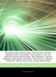 Articles On British Blues Musicians, including Alexis Korner, Dr. Feelgood, Jack Bruce, List Of British Blues Musicians, Boz Burrell, Savoy Brown, Ram John Holder, Ian Siegal, Geraint Watkins, Nigel Egg, Paul Lamb (musician),1243940557,9781243940551