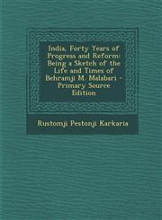 India, Forty Years of Progress and Reform Being a Sketch of the Life and Times of Behramji M. Malabari - Primary Source Edition,1287976824,9781287976820