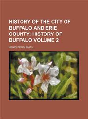 History of the City of Buffalo and Erie County;  History of Buffalo Volume 2,1236660684,9781236660688
