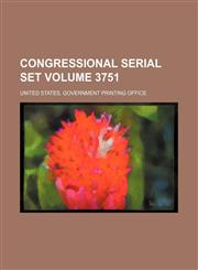 Congressional serial set Volume 3751,113054303X,9781130543032