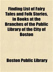Finding List of Fairy Tales and Folk Stories, in Books at the Branches of the Public Library of the City of Boston,1152909223,9781152909229