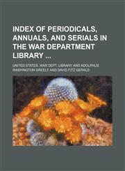 Index of periodicals, annuals, and serials in the War Department Library,1130638898,9781130638899