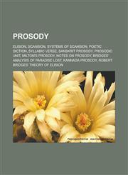 Prosody Elision, Scansion, Systems of scansion, Poetic diction, Syllabic verse, Sanskrit prosody, Prosodic unit, Milton's Prosody, Notes on Prosody, Bridges' Analysis of Paradise Lost, Kannada prosody, Robert Bridges' Theory of Elision,1156574722,9781156574720