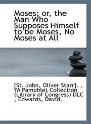 Moses; or, the Man Who Supposes Himself to be Moses, No Moses at All,1113285060,9781113285065