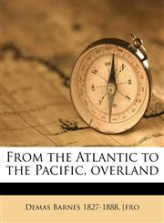 From the Atlantic to the Pacific, overland,1149370599,9781149370599