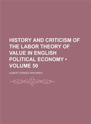 History and Criticism of the Labor Theory of Value in English Political Economy (Volume 50),1150220902,9781150220906