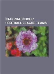 National Indoor Football League Teams Louisiana Bayou Beast, the Marshals, Fayetteville Guard, Rivercity Rage, Mississippi Fire Dogs,1155772733,9781155772738