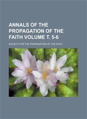 Annals of the propagation of the faith Volume т. 5-6,1236447301,9781236447302