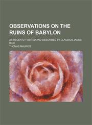 Observations on the ruins of Babylon; as recently visited and described by Claudius James Rich,1458833755,9781458833754