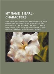 My Name Is Earl - Characters Alby Tollhurst, Alex Meyers, Ann Washington, Billie Cunningham, Billy Reed, Blake, Bobbi, Buddy Zaks, Buzz Darville, Candy Stoker, Carl Hickey, Carson Daly, Carter O'Dell, Catalina Aruca, Chunk, Connie Darville, Crabman's Mot,1234750430,9781234750435