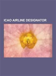 Icao Airline Designator Airline Codes-A, Airline Codes-S, Airline Codes-C, Airline Codes-T, Airline Codes-P, Airline Codes-B, Airline Codes-E,,1230534369,9781230534367