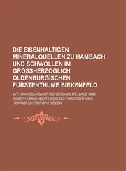 Die Eisenhaltigen Mineralquellen Zu Hambach Und Schwollen Im Grossherzoglich Oldenburgischen Furstenthume Birkenfeld; Mit Hinweisung Auf Die Geschicht,123453293X,9781234532932