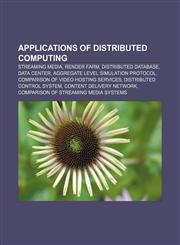 Applications of distributed computing Streaming media, Render farm, Distributed database, Data center, Aggregate Level Simulation Protocol,1157421822,9781157421825