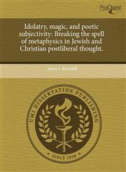 Idolatry, magic, and poetic subjectivity Breaking the spell of metaphysics in Jewish and Christian postliberal thought.,1243680881,9781243680884