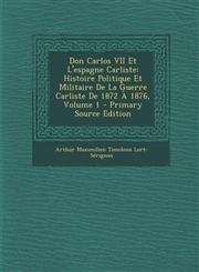 Don Carlos VII Et L'Espagne Carliste Histoire Politique Et Militaire de La Guerre Carliste de 1872 a 1876, Volume 1 - Primary Source Edition,1293898406,9781293898406