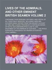 Lives of the admirals, and other eminent British seamen Volume 2; containing their personal histories, and a detail of all their public services  including a new and accurate naval history from the earliest account of time and, clearly proving by a contin,1236020235,9781236020239