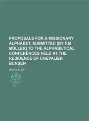 Proposals for a missionary alphabet, submitted [by F.M. Müller] to the alphabetical conferences held at the residence of chevalier Bunsen,1231705299,9781231705292