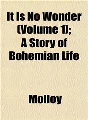 It Is No Wonder (Volume 1); A Story of Bohemian Life,1153256134,9781153256131