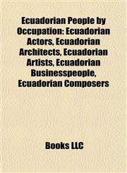 Ecuadorian People by Occupation Ecuadorian Actors, Ecuadorian Architects, Ecuadorian Artists, Ecuadorian Businesspeople, Ecuadorian Composers,1157821162,9781157821168