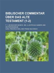 Biblischer Commentar Uber Das Alte Testament; T. 1, Die Bucher Mose's; Bd. 2, Leviticus, Numeri Und Deuteronomium (1-2 ),1153487691,9781153487696