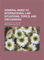 General Index to International Law Situations, Topics, and Discussions; Volumes I to XX. 1901-1920,1130572501,9781130572506