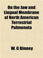 On the Jaw and Lingual Membrane of North American Terrestrial Pulmonata,1153070863,9781153070867