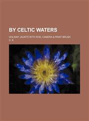 By Celtic waters; holiday jaunts with rod, camera & paint brush,1151471763,9781151471765