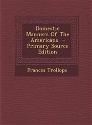 Domestic Manners of the Americans - Primary Source Edition,1294334395,9781294334392
