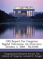 CRS Report for Congress Digital Television: An Overview: October 2, 2002 - RL31260,1294245872,9781294245872