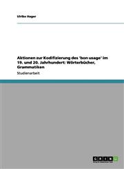 Aktionen Zur Kodifizierung Des 'Bon Usage' Im 19. Und 20. Jahrhundert Worterbucher, Grammatiken,3640967321,9783640967322