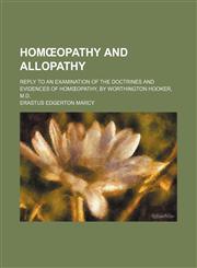 Homœopathy and allopathy; reply to An examination of the doctrines and evidences of homœopathy, by Worthington Hooker, M.D.,1151441406,9781151441409