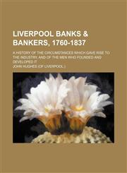Liverpool Banks & Bankers, 1760-1837; A History of the Circumstances Which Gave Rise to the Industry, and of the Men Who Founded and Developed It,1150971444,9781150971440