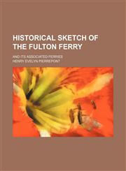 Historical Sketch of the Fulton Ferry; And Its Associated Ferries,1151086193,9781151086198