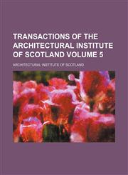 Transactions of the Architectural Institute of Scotland Volume 5,1236445384,9781236445384