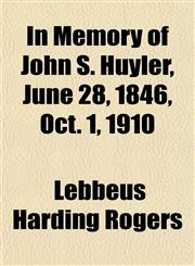 In Memory of John S. Huyler, June 28, 1846, Oct. 1, 1910,1152660659,9781152660656