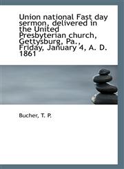 Union national Fast day sermon, delivered in the United Presbyterian church, Gettysburg, Pa., Friday,1113423110,9781113423115