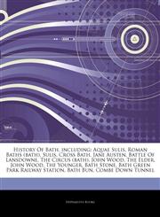 Articles On History Of Bath, including Aquae Sulis, Roman Baths (bath), Sulis, Cross Bath, Jane Austen, Battle Of Lansdowne, The Circus (bath), John Wood, The Elder, John Wood, The Younger, Bath Stone, Bath Green Park Railway Station,1244445800,9781244445802