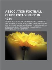 Association football clubs established in 1944 Club León, Lille OSC, Valencia CF Mestalla, Orihuela Deportiva CF, Gosport Borough F.C.,1156755085,9781156755082