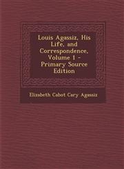 Louis Agassiz, His Life, and Correspondence, Volume 1 - Primary Source Edition,1293732729,9781293732724